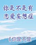 你是不是有恋爱妄想症排行榜完结版